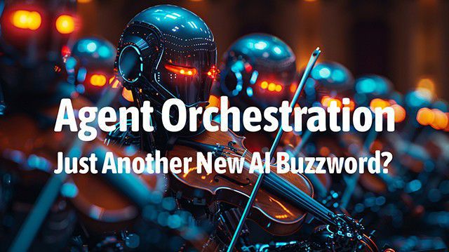 Agent Orchestration - Just Another New AI Buzzword?