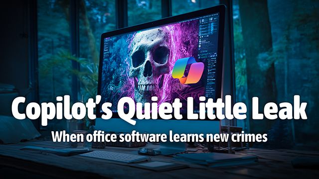 Copilot’s Quiet Little Leak - When office software learns new crimes