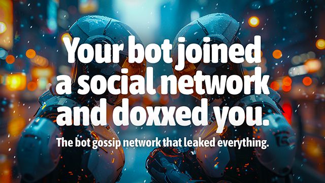 Your bot joined a social network and doxxed you
