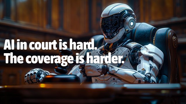 AI in court is hard. The coverage is harder.