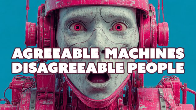 Agreeable Machines, Disagreeable People