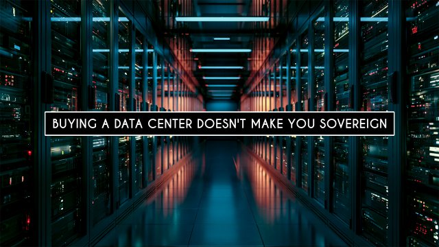 Buying a Data Center Doesn't Make You Sovereign