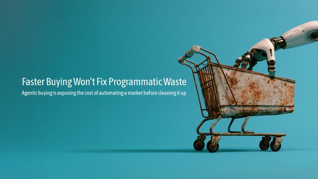 Faster Buying Won’t Fix Programmatic Waste